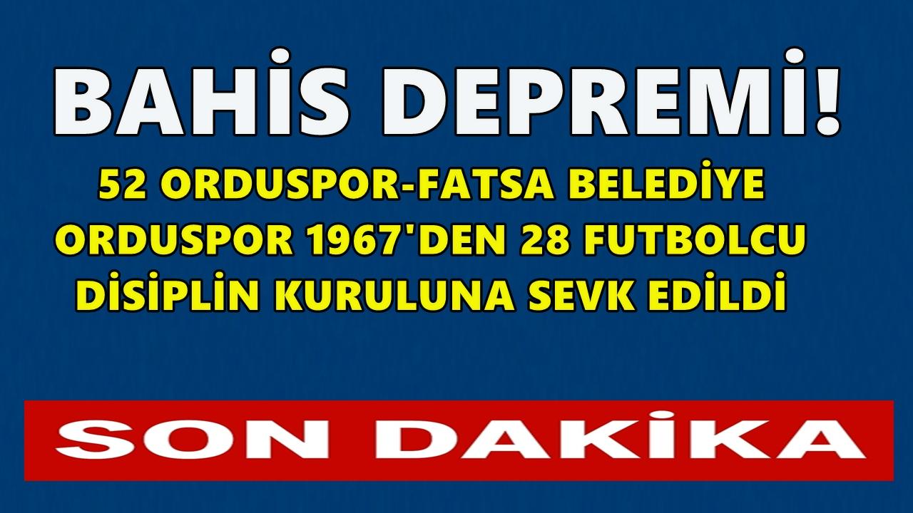 Bahis Depremi; 52 Orduspor-Fatsa Belediye ve Orduspor 1967'den 28 Futbolcu Disiplin Kuruluna Sevk Edildi