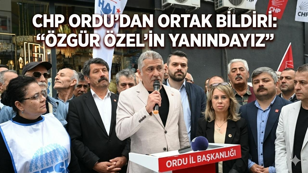 CHP Ordu Örgütünden Ortak Bildiri: “Özgür Özel’in Yanındayız”