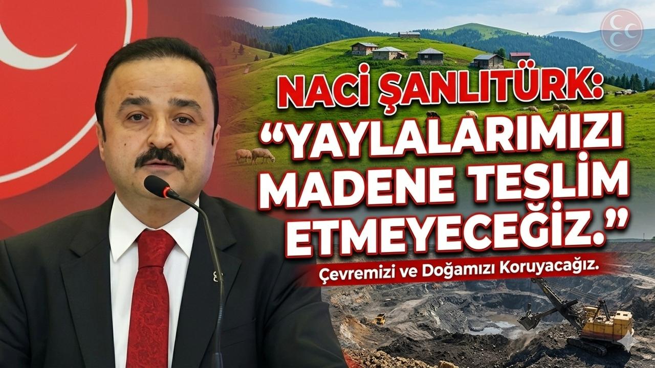 Naci Şanlıtürk: “Yaylalarımızı Madene Teslim Etmeyeceğiz”