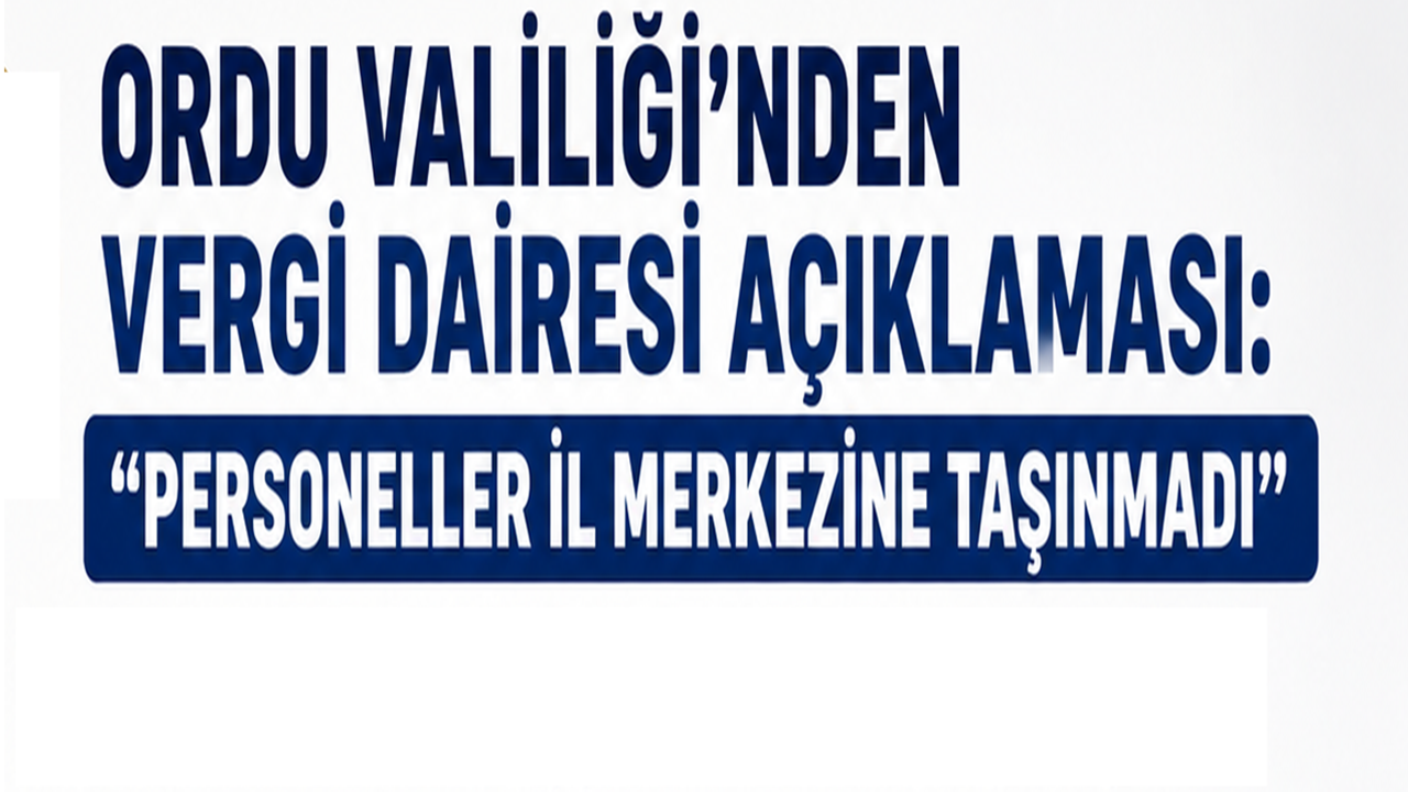 Ordu Valiliği’nden Vergi Dairesi Açıklaması: “Personeller İl Merkezine Taşınmadı”