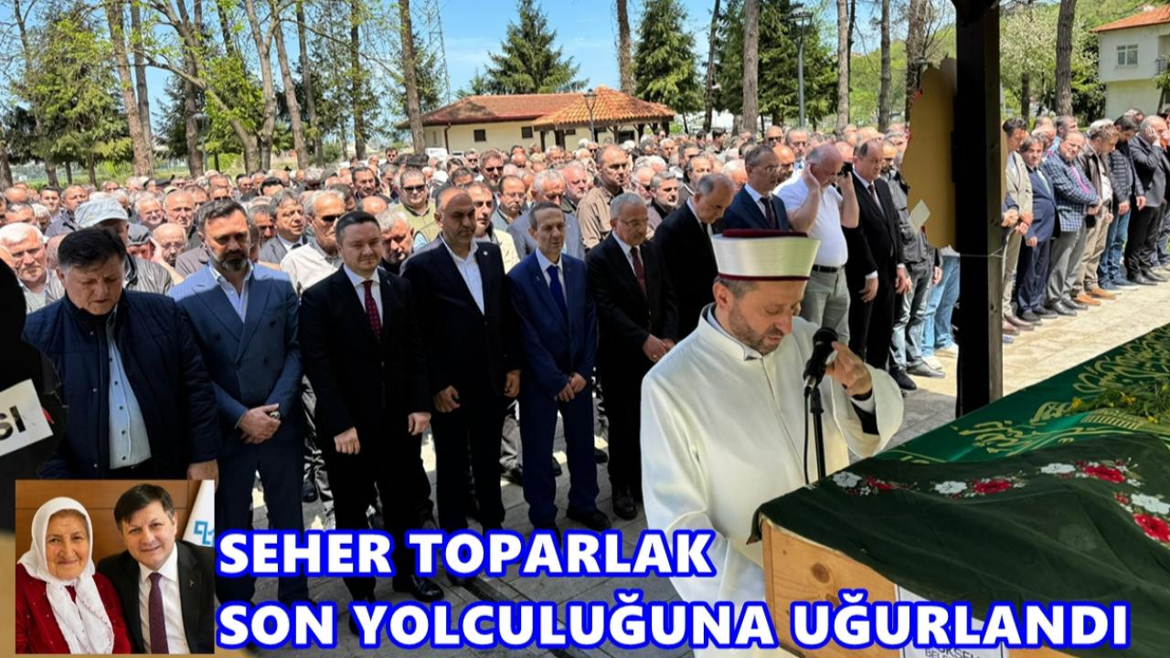 Uğur Toparlak'ın Annesi Seher Toparlak Son Yolculuğuna Uğurlandı