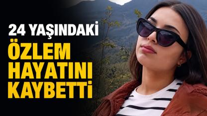 24 Yaşındaki Özlem Hanilçe'den Acı Haber