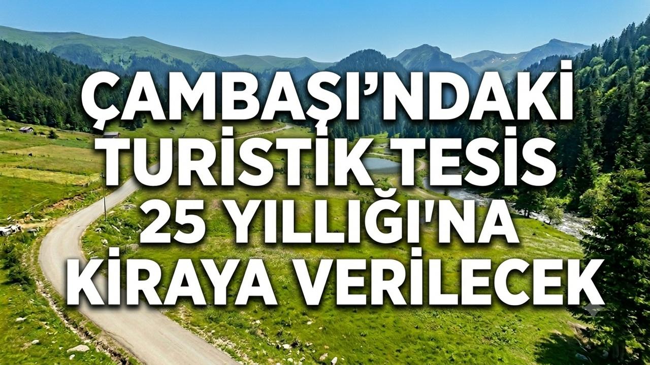 Çambaşı’ndaki Turistik Tesis 25 Yıllığına Kiraya Verilecek