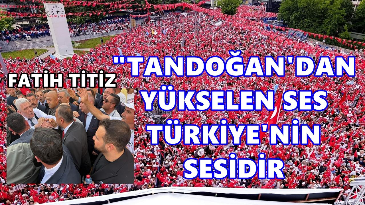 Fatih Titiz: “Tandoğan’dan Yükselen Ses Türkiye’nin Sesidir”