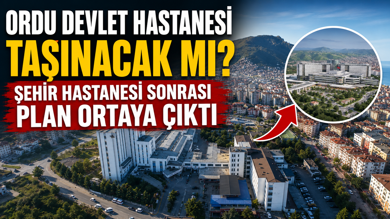 Ordu Devlet Hastanesi Taşınacak mı? Şehir Hastanesi Sonrası Plan Ortaya Çıktı!