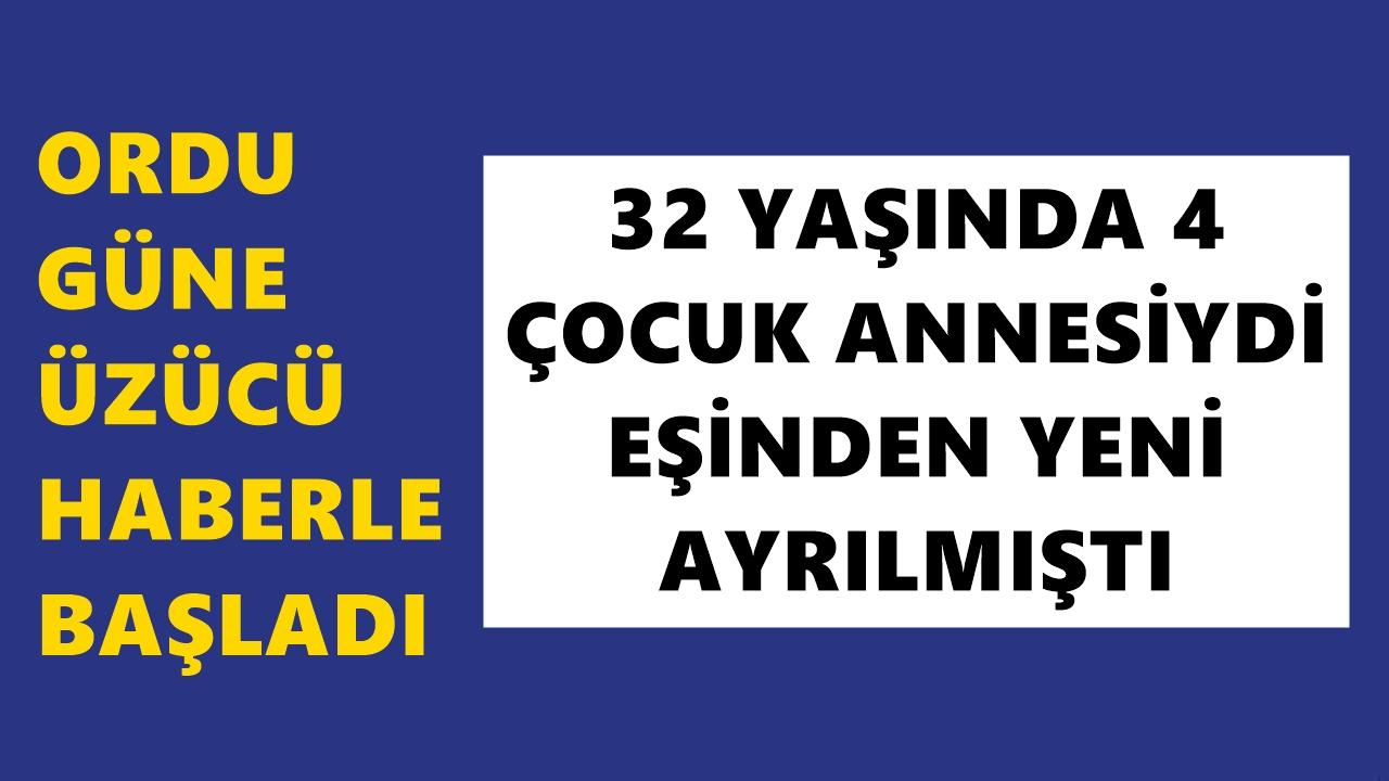 Ordu'da 32 Yaşındaki 4 Çocuk Annesi Hayatını Kaybetti