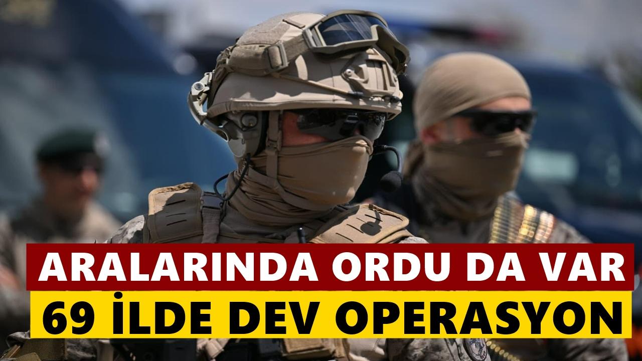 Ordu’nun da Aralarında Bulunduğu 69 İlde Dev Operasyon