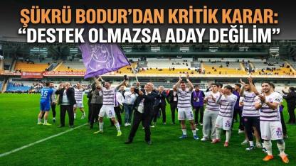 Şükrü Bodur'dan Kritik Karar: “Destek Olmazsa Aday Değilim”