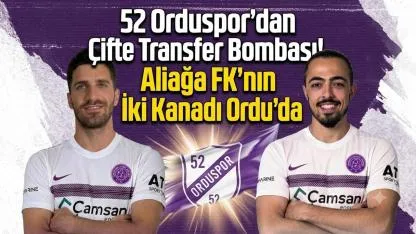 52 Orduspor'dan Çifte Transfer Bombası! Aliağa FK'nın İki Kanadı Suat Kaya ve Harun Kavaklıdere Ordu'da