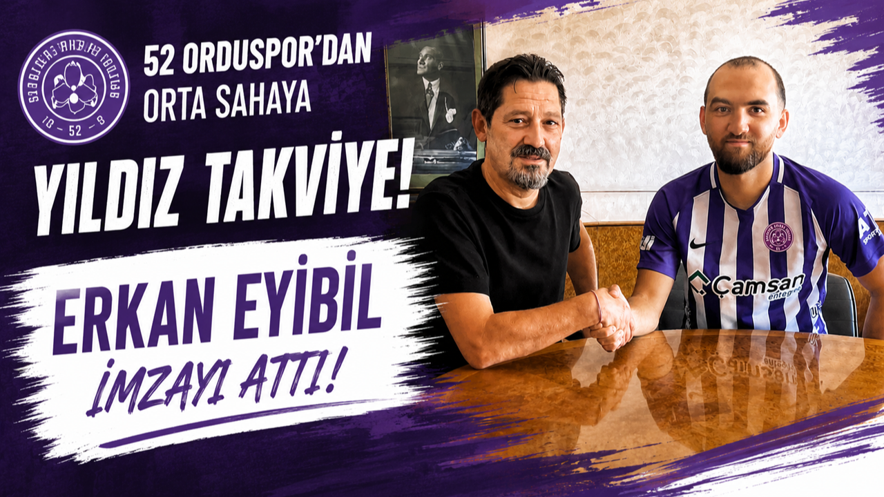 52 Orduspor'dan Orta Sahaya Yıldız Takviye: Erkan Eyibil İmzayı Attı