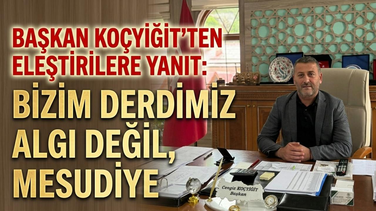 Başkan Koçyiğit'ten Eleştirilere Yanıt: "Bizim Derdimiz Algı Değil, Mesudiye"
