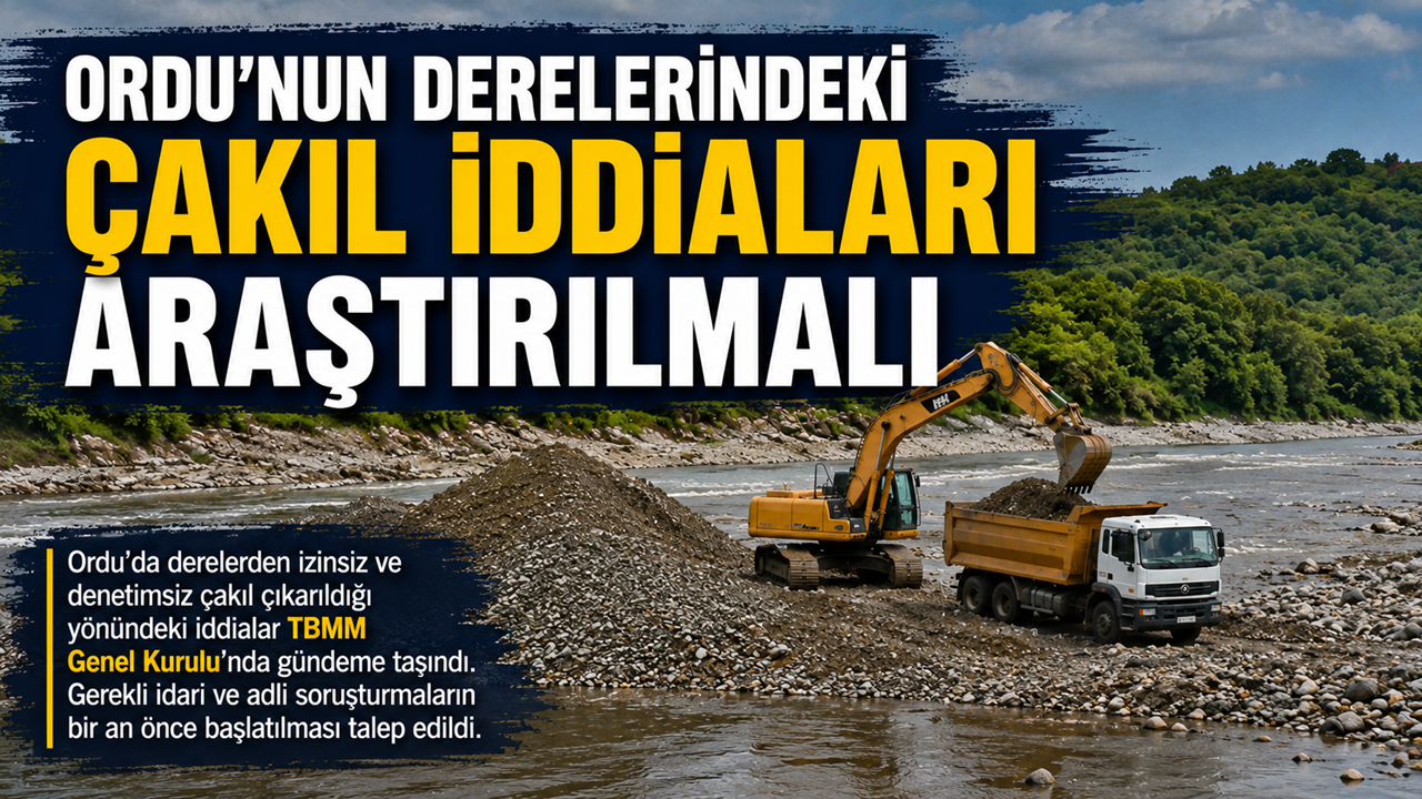 Naci Şanlıtürk: "Ordu'nun Derelerindeki Çakıl İddiaları Araştırılmalı"