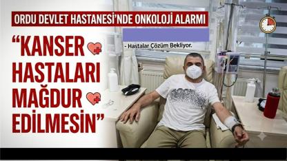 Ordu Devlet Hastanesi'nde Onkoloji Alarmı: "Kanser Hastaları Mağdur Edilmesin"