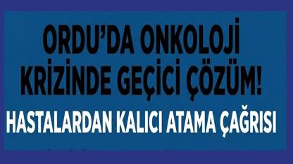 Ordu'da Onkoloji Krizinde Geçici Çözüm! Hastalardan Kalıcı Atama Çağrısı