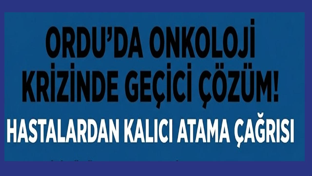 Ordu'da Onkoloji Krizinde Geçici Çözüm! Hastalardan Kalıcı Atama Çağrısı