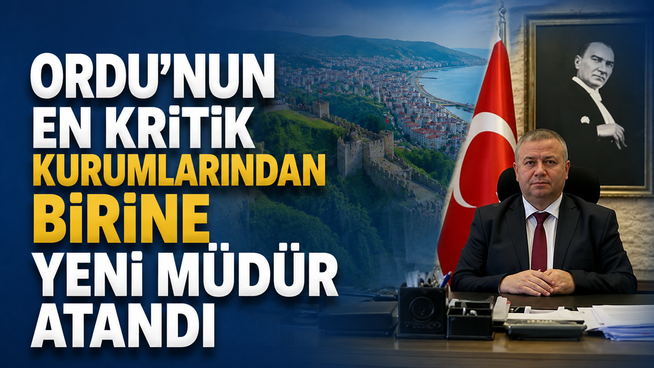 Ordu'nun En Kritik Kurumlarından Birine Yeni Müdür Atandı