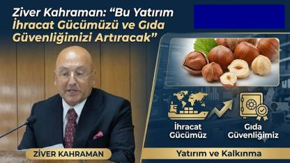Ziver Kahraman: “Bu Yatırım İhracat Gücümüzü ve Gıda Güvenliğimizi Artıracak”